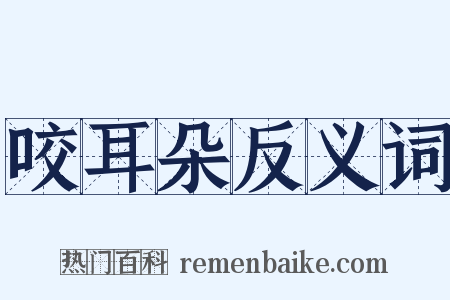 咬耳朵反义词是什么意思的图片